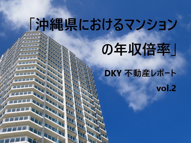「沖縄県におけるマンションの年収倍率」DKY 不動産レポート vol.2