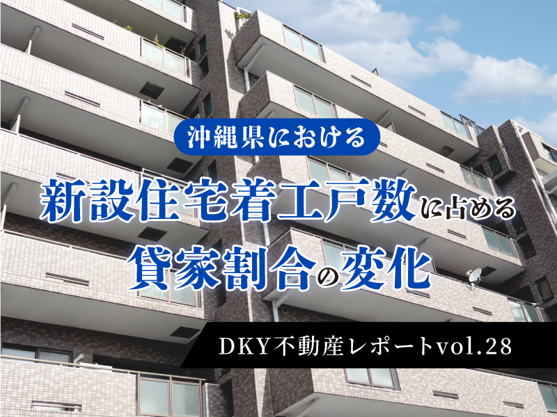 「沖縄県における新設住宅着工戸数に占める貸家割合の変化」DKY不動産レポートvol.28