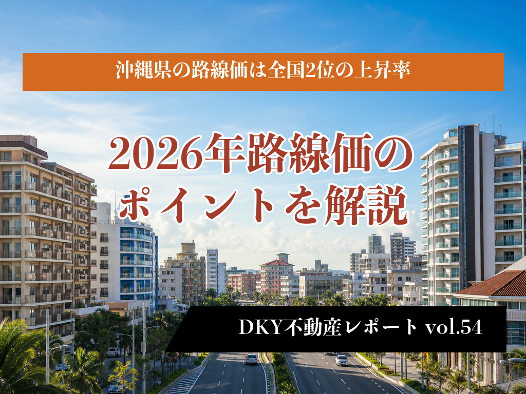 「沖縄県の路線価は全国2位の上昇率　～2026年路線価のポイントを解説～」不動産レポートvol.54